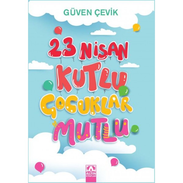 23 Nisan Kutlu Çocuklar Mutlu - Güven Çevik - Altın Kitaplar